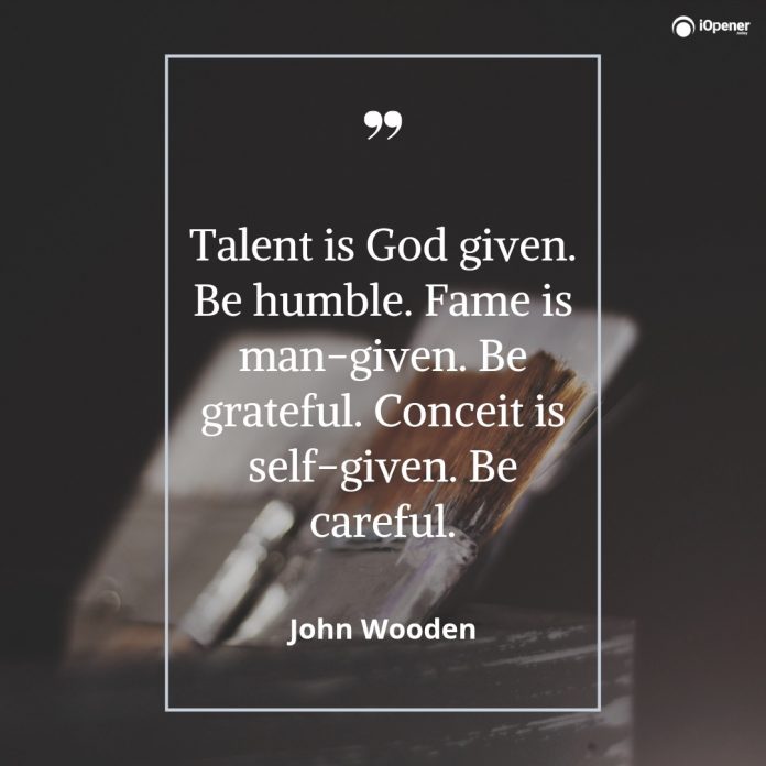 Talent is God given. Be humble. Fame is man-given. Be grateful. Conceit is self-given. Be careful - John Wooden