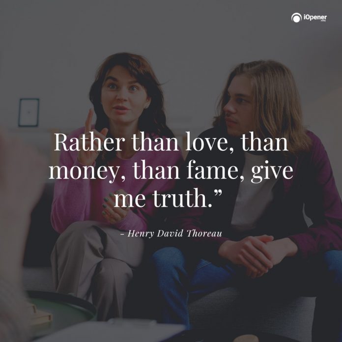 Rather than love, than money, than fame, give me truth.” ― Henry David Thoreau