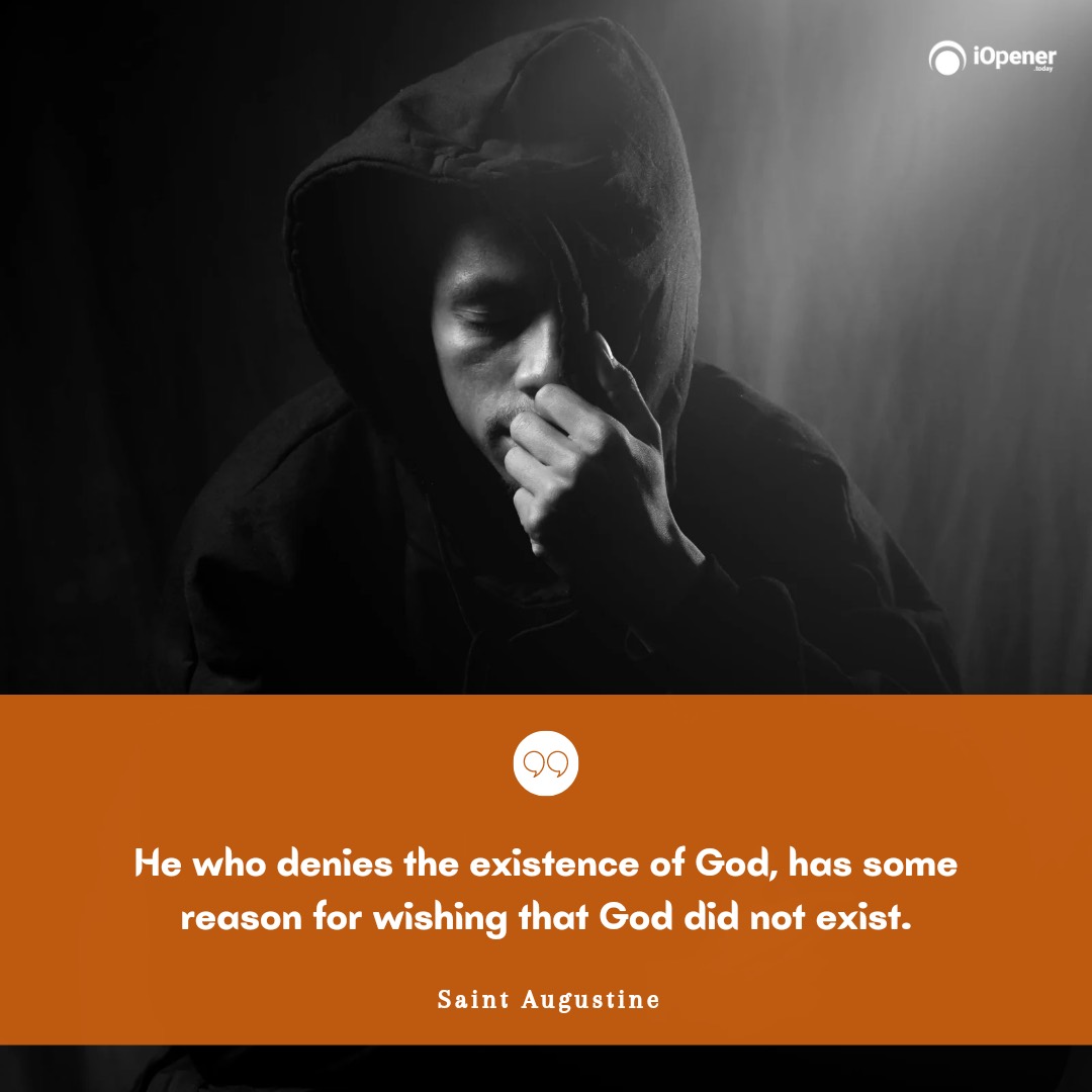 He who denies the existence of God, has some reason for wishing that God did not exist. - Saint Augustine