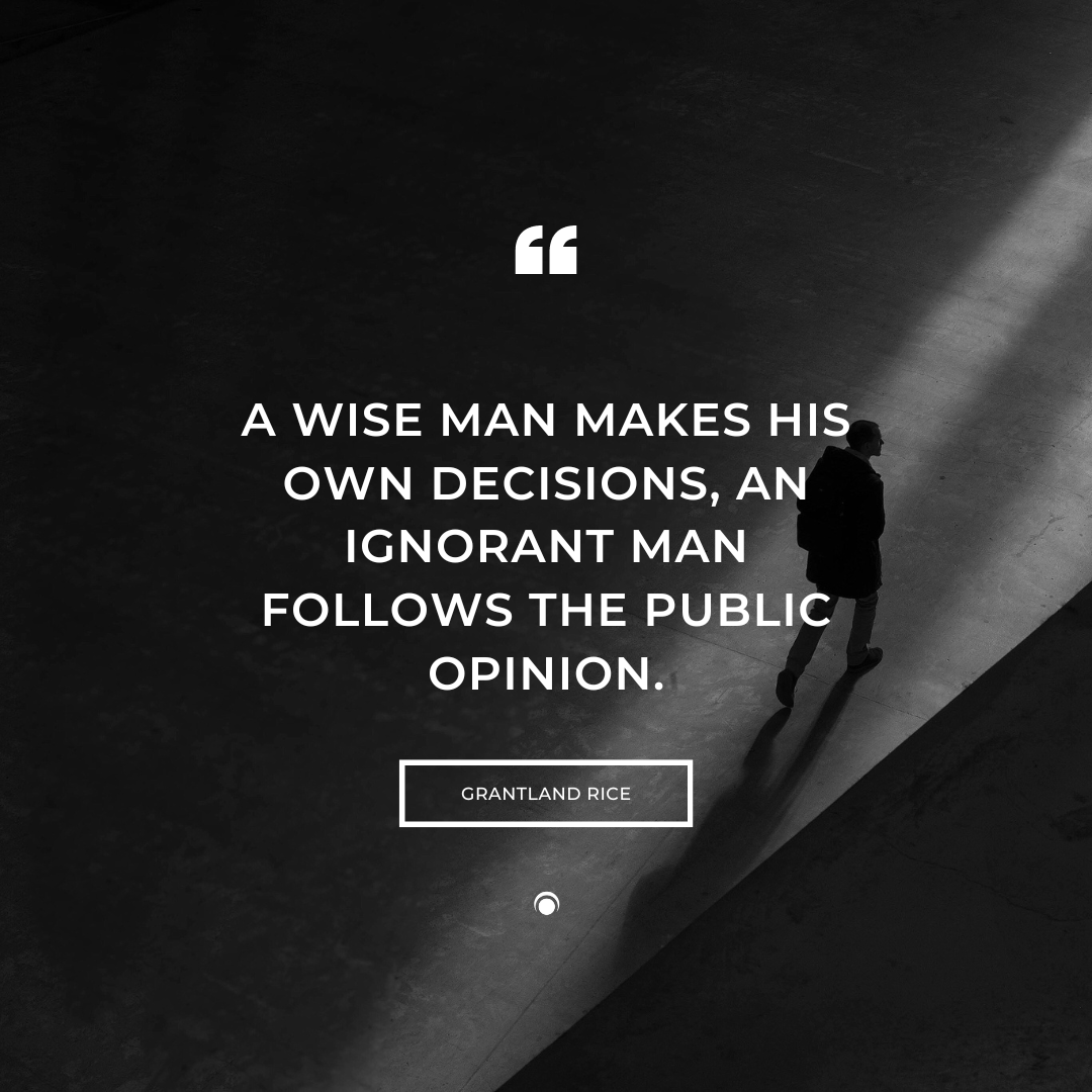 "A wise man makes his own decisions, an ignorant man follows the public opinion." - Grantland Rice