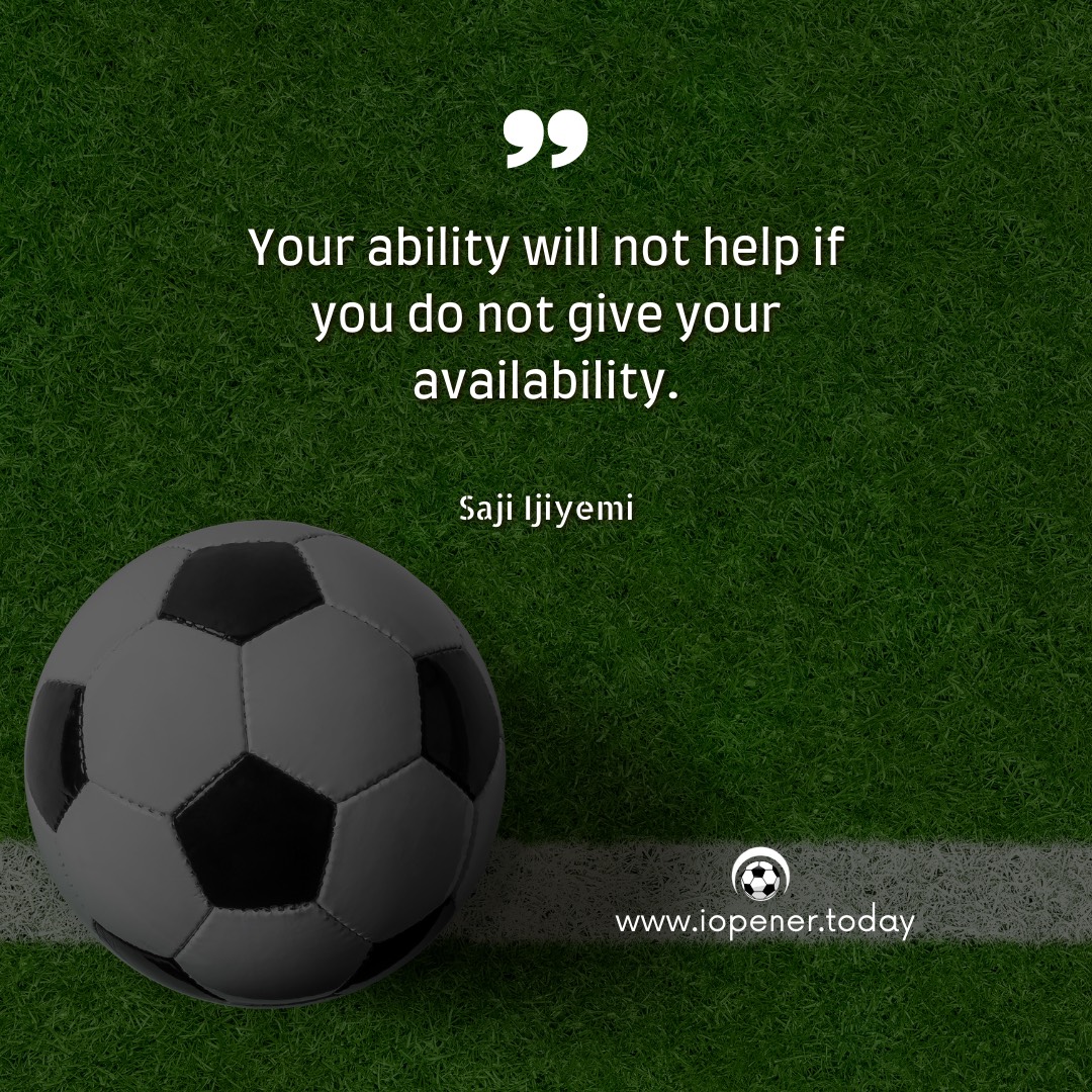 “Your ability will not help if you do not give your availability.” ― Saji Ijiyemi