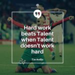 Hard Work Beats Talent When Talent Doesn't Work Hard" - Tim Notke